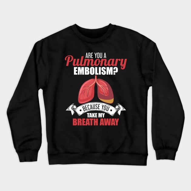 Are You A Pulmonary Embolism Take My Breath Away Crewneck Sweatshirt by theperfectpresents